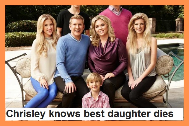Chrisley Knows Best Daughter Dies
